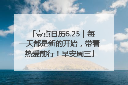 壹点日历6.25｜每一天都是新的开始，带着热爱前行！早安周三