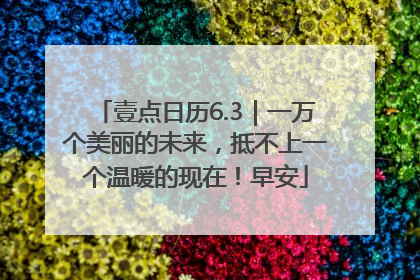 壹点日历6.3｜一万个美丽的未来，抵不上一个温暖的现在！早安