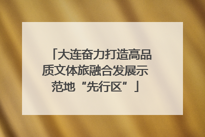 大连奋力打造高品质文体旅融合发展示范地“先行区”