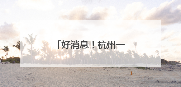 好消息！杭州一景区将免费开放