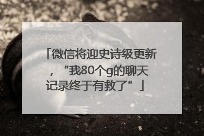微信将迎史诗级更新，“我80个g的聊天记录终于有救了”