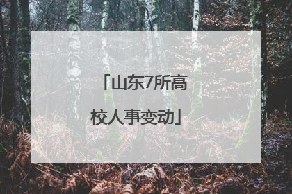 山东7所高校人事变动