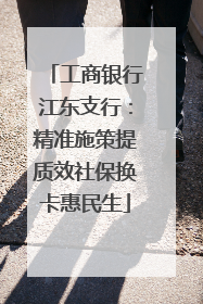 工商银行江东支行：精准施策提质效社保换卡惠民生