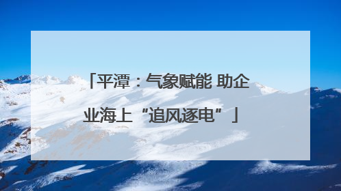 平潭：气象赋能 助企业海上“追风逐电”