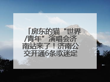 房东的猫“世界/青年”演唱会济南站来了！济南公交开通6条歌迷定制专线
