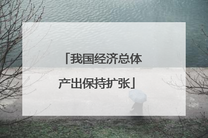 我国经济总体产出保持扩张