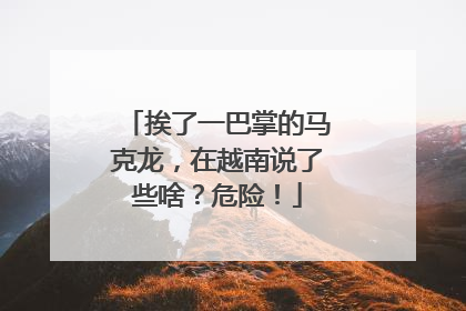 挨了一巴掌的马克龙，在越南说了些啥？危险！