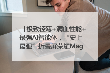 极致轻薄+满血性能+最强AI智能体，“史上最强”折叠屏荣耀Magic V5发布