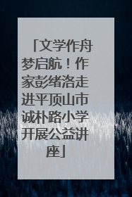 文学作舟梦启航！作家彭绪洛走进平顶山市诚朴路小学开展公益讲座