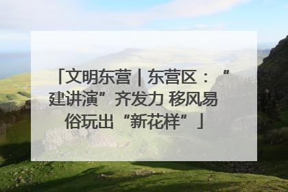 文明东营｜东营区：“建讲演”齐发力 移风易俗玩出“新花样”