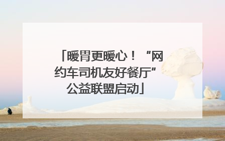 暖胃更暖心！“网约车司机友好餐厅”公益联盟启动