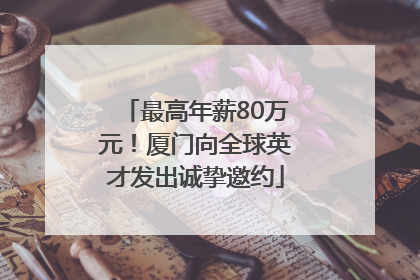 最高年薪80万元！厦门向全球英才发出诚挚邀约