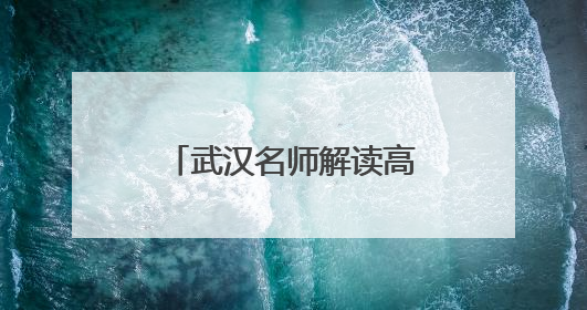 武汉名师解读高考作文题：注重考查阅读鉴赏和跨时代对话能力