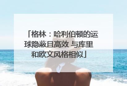 格林：哈利伯顿的运球隐蔽且高效 与库里和欧文风格相似