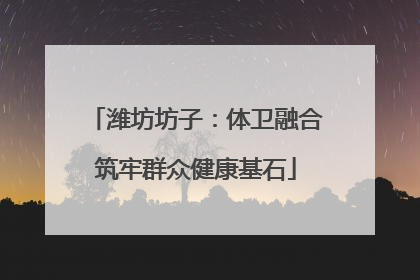 潍坊坊子：体卫融合筑牢群众健康基石