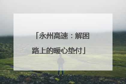 永州高速：解困路上的暖心垫付