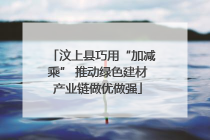汶上县巧用“加减乘” 推动绿色建材产业链做优做强
