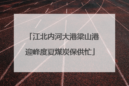 江北内河大港梁山港迎峰度夏煤炭保供忙