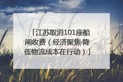 江苏取消101座船闸收费（经济聚焦·降低物流成本在行动）