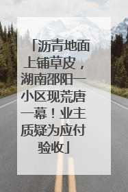 沥青地面上铺草皮，湖南邵阳一小区现荒唐一幕！业主质疑为应付验收