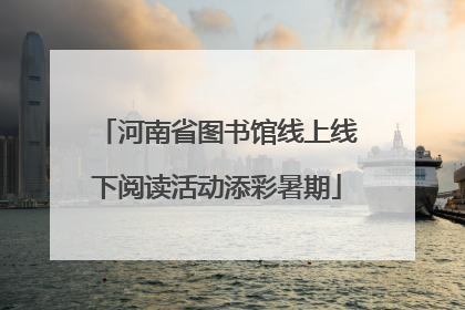 河南省图书馆线上线下阅读活动添彩暑期