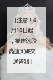 注意！6月10日起，福建这段高速实施交通管制