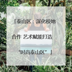 泰山区：深化校地合作 艺术赋能打造“时尚泰山区”