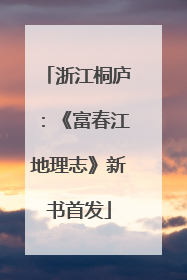 浙江桐庐：《富春江地理志》新书首发