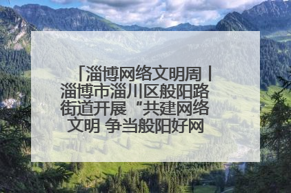 淄博网络文明周丨淄博市淄川区般阳路街道开展“共建网络文明 争当般阳好网民”主题宣讲活动