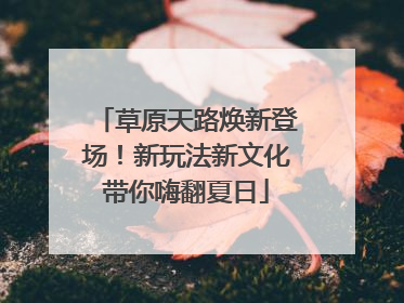 草原天路焕新登场！新玩法新文化带你嗨翻夏日