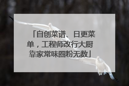 自创菜谱、日更菜单，工程师改行大厨靠家常味圈粉无数