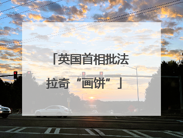 英国首相批法拉奇“画饼”