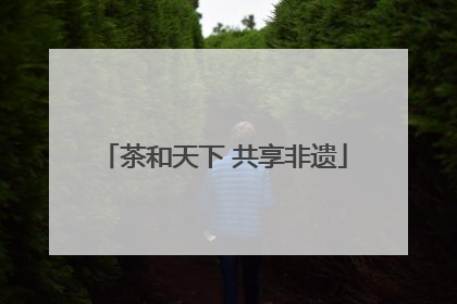 茶和天下 共享非遗
