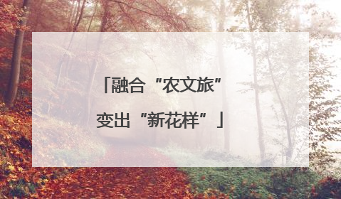 融合“农文旅” 变出“新花样”