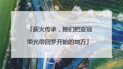 薪火传承，她们把亚冠荣光带回梦开始的地方