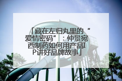 藏在左归丸里的“爱情密码”：仲景宛西制药如何用产品IP讲好品牌故事