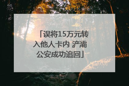 误将15万元转入他人卡内 浐灞公安成功追回