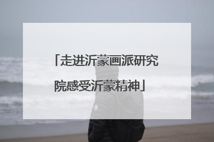 走进沂蒙画派研究院感受沂蒙精神