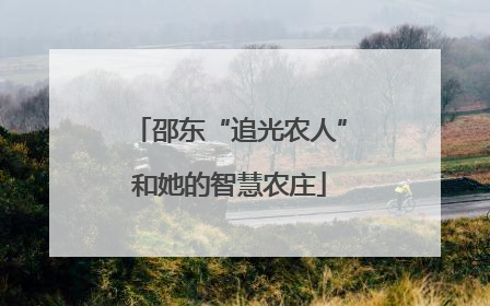 邵东“追光农人”和她的智慧农庄