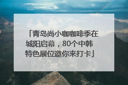 青岛尚小咖咖啡季在城阳启幕，80个中韩特色展位邀你来打卡