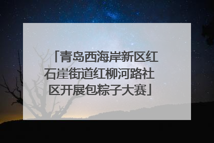 青岛西海岸新区红石崖街道红柳河路社区开展包粽子大赛
