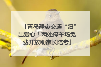 青岛静态交通“泊”出爱心！两处停车场免费开放助家长陪考