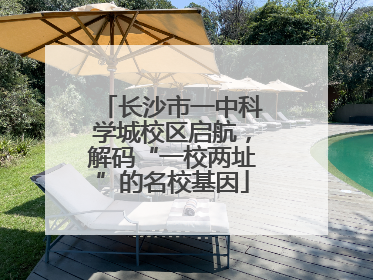 长沙市一中科学城校区启航，解码“一校两址”的名校基因