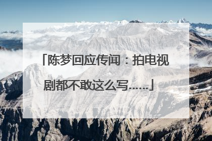 陈梦回应传闻：拍电视剧都不敢这么写……