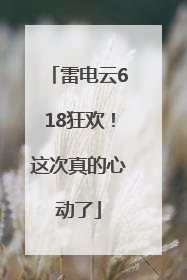 雷电云618狂欢！这次真的心动了