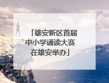 雄安新区首届中小学诵读大赛在雄安举办