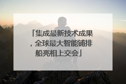 集成最新技术成果，全球最大智能铺排船亮相上交会