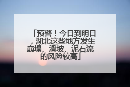 预警！今日到明日，湖北这些地方发生崩塌、滑坡、泥石流的风险较高