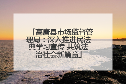 高唐县市场监督管理局：深入推进民法典学习宣传 共筑法治社会新篇章
