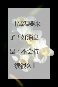 高温要来了！好消息是：不会持续很久